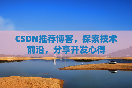 CSDN推荐博客,探索技术前沿,分享开发心得