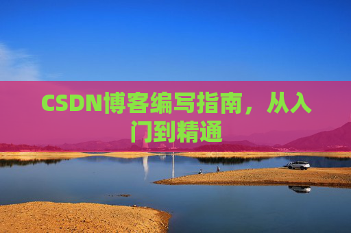 CSDN博客编写指南，从入门到精通