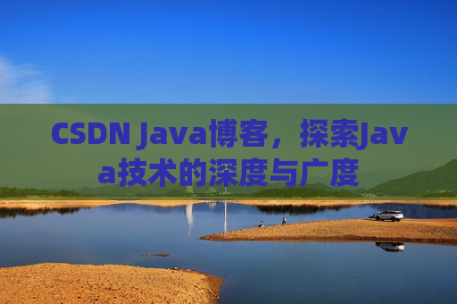 CSDN Java博客，探索Java技术的深度与广度