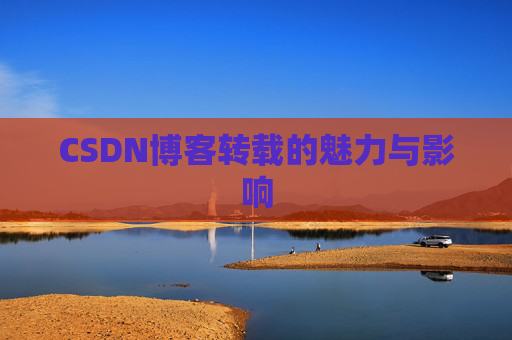 CSDN博客转载的魅力与影响