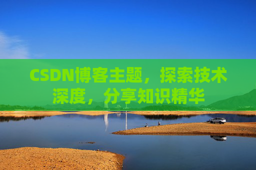 CSDN博客主题,探索技术深度,分享知识精华